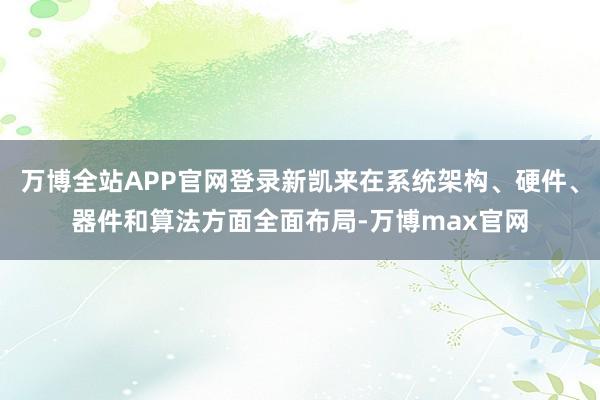 万博全站APP官网登录新凯来在系统架构、硬件、器件和算法方面全面布局-万博max官网